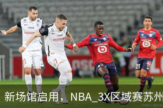 新场馆启用，NBA 3X区域赛苏州站收官