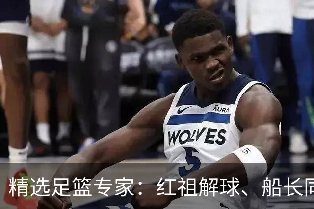 精选足篮专家：红祖解球、船长同中足彩头奖15万